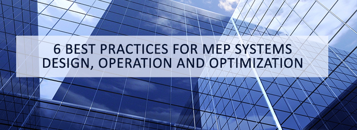 6 BEST PRACTICES FOR MEP SYSTEMS DESIGN, OPERATION, AND OPTIMIZATION